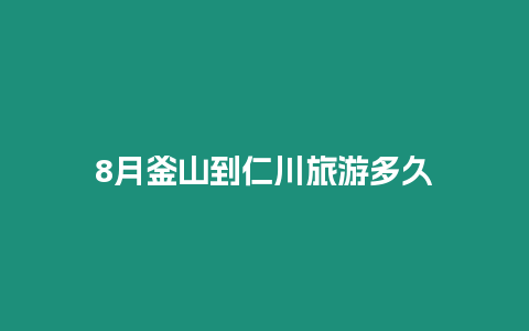 8月釜山到仁川旅游多久