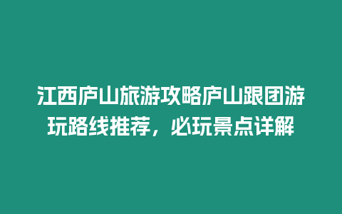 江西廬山旅游攻略廬山跟團游玩路線推薦，必玩景點詳解