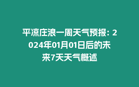 平涼莊浪一周天氣預報: 2024年01月01日后的未來7天天氣概述