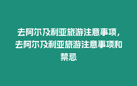 去阿爾及利亞旅游注意事項，去阿爾及利亞旅游注意事項和禁忌