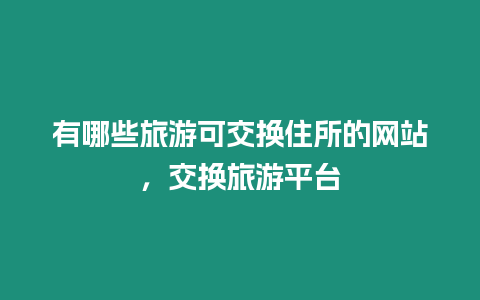 有哪些旅游可交換住所的網(wǎng)站，交換旅游平臺