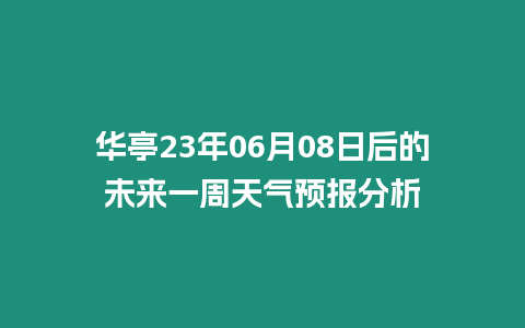 華亭23年06月08日后的未來一周天氣預報分析