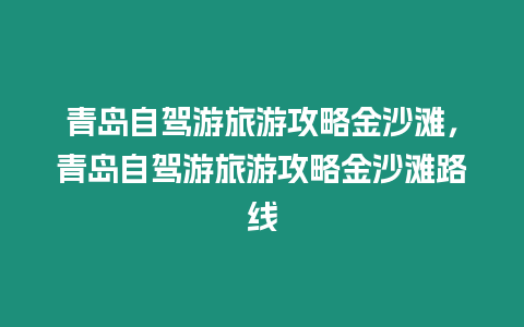 青島自駕游旅游攻略金沙灘，青島自駕游旅游攻略金沙灘路線