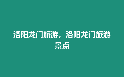 洛陽龍門旅游，洛陽龍門旅游景點