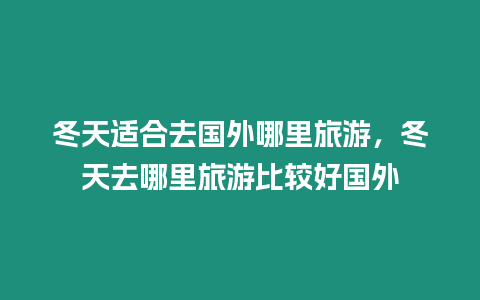 冬天適合去國外哪里旅游，冬天去哪里旅游比較好國外