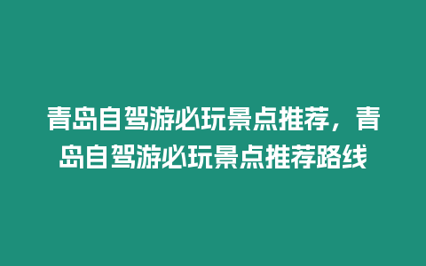 青島自駕游必玩景點推薦，青島自駕游必玩景點推薦路線