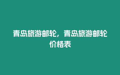 青島旅游郵輪，青島旅游郵輪價(jià)格表