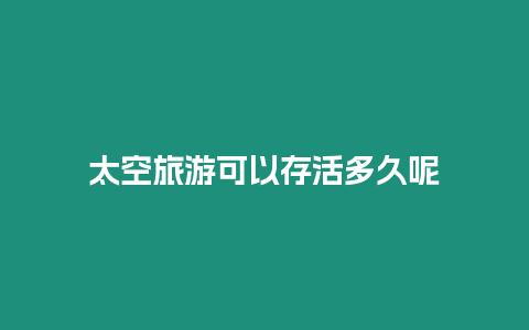 太空旅游可以存活多久呢