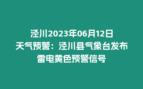 涇川2023年06月12日天氣預警：涇川縣氣象臺發布雷電黃色預警信號