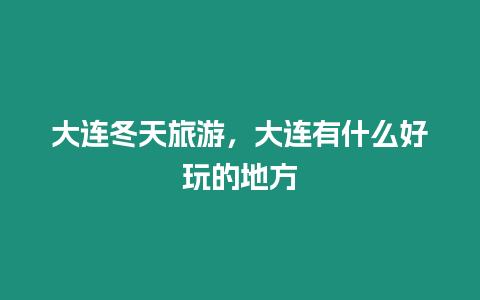 大連冬天旅游，大連有什么好玩的地方