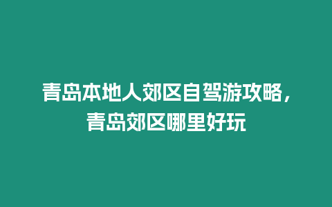 青島本地人郊區自駕游攻略，青島郊區哪里好玩