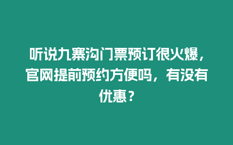 聽說九寨溝門票預訂很火爆，官網提前預約方便嗎，有沒有優惠？