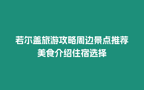 若爾蓋旅游攻略周邊景點推薦美食介紹住宿選擇