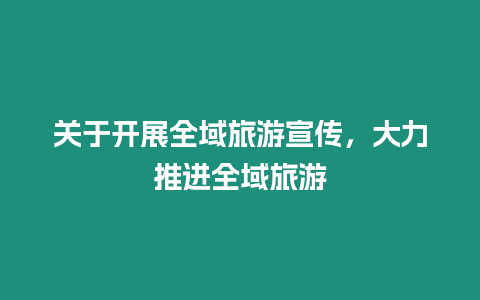 關于開展全域旅游宣傳，大力推進全域旅游