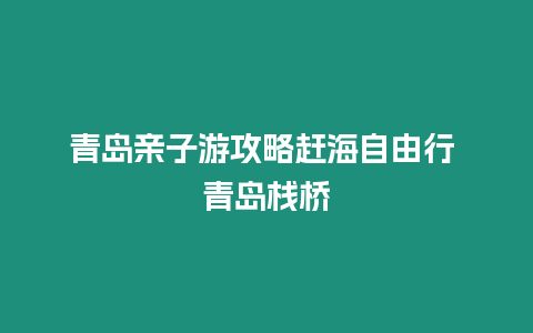 青島親子游攻略趕海自由行 青島棧橋