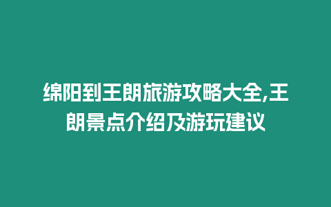 綿陽到王朗旅游攻略大全,王朗景點介紹及游玩建議