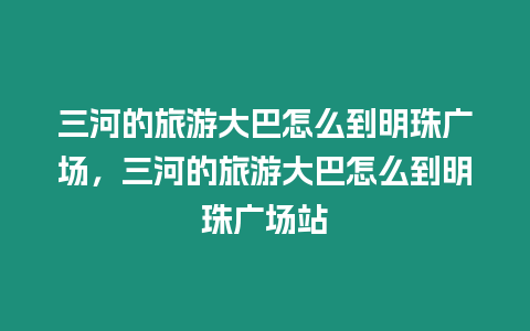 三河的旅游大巴怎么到明珠廣場，三河的旅游大巴怎么到明珠廣場站