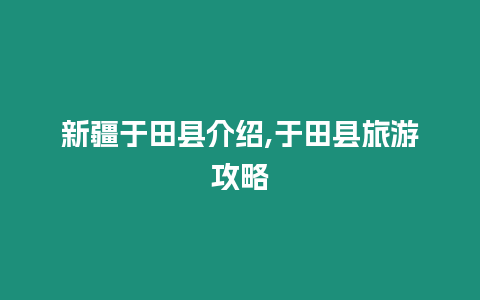 新疆于田縣介紹,于田縣旅游攻略