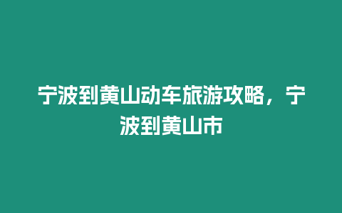 寧波到黃山動車旅游攻略，寧波到黃山市