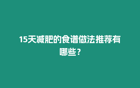 15天減肥的食譜做法推薦有哪些？