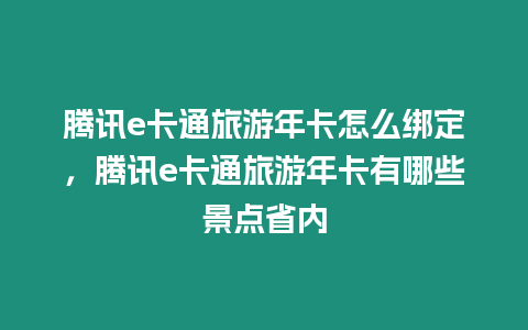 騰訊e卡通旅游年卡怎么綁定，騰訊e卡通旅游年卡有哪些景點省內(nèi)