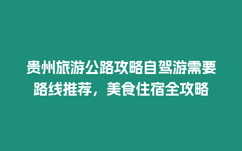 貴州旅游公路攻略自駕游需要路線推薦，美食住宿全攻略