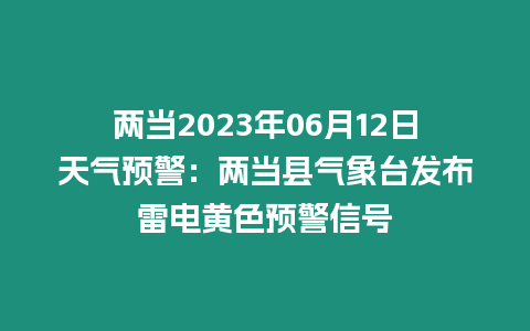 兩當2023年06月12日天氣預(yù)警：兩當縣氣象臺發(fā)布雷電黃色預(yù)警信號