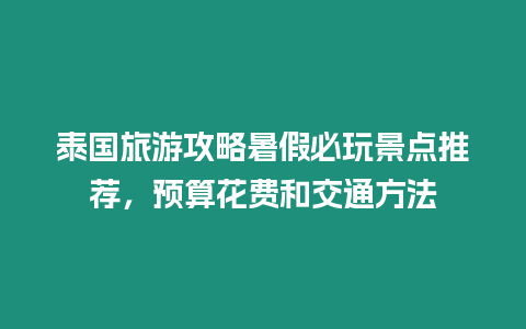 泰國旅游攻略暑假必玩景點推薦，預算花費和交通方法