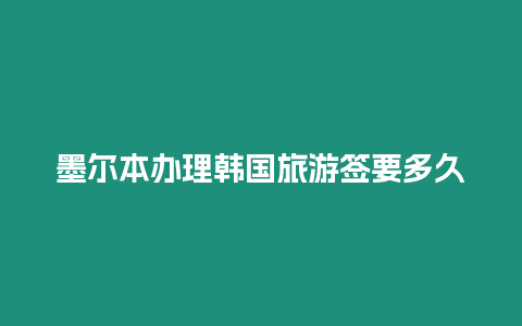 墨爾本辦理韓國(guó)旅游簽要多久