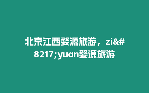 北京江西婺源旅游，zi'yuan婺源旅游