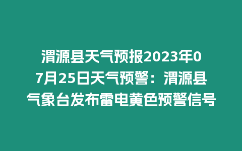 渭源縣天氣預(yù)報2023年07月25日天氣預(yù)警：渭源縣氣象臺發(fā)布雷電黃色預(yù)警信號