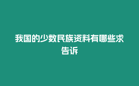 我國的少數民族資料有哪些求告訴