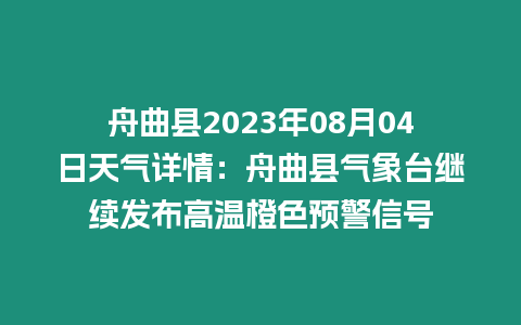 舟曲縣2023年08月04日天氣詳情：舟曲縣氣象臺繼續發布高溫橙色預警信號