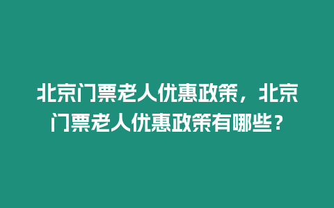 北京門票老人優惠政策，北京門票老人優惠政策有哪些？