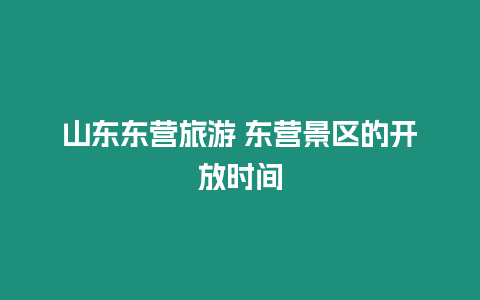 山東東營旅游 東營景區(qū)的開放時間