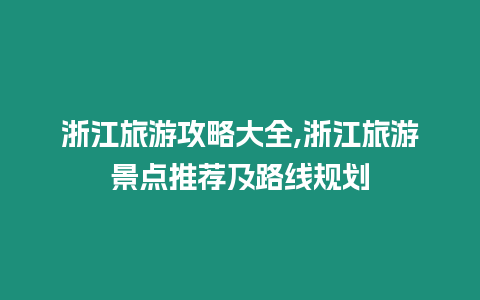 浙江旅游攻略大全,浙江旅游景點推薦及路線規(guī)劃