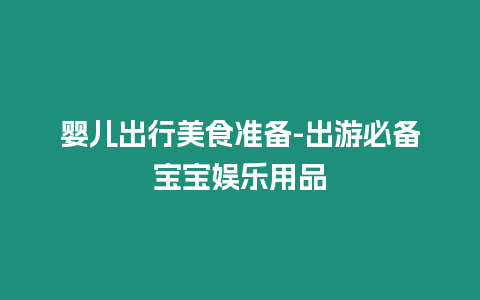 嬰兒出行美食準(zhǔn)備-出游必備寶寶娛樂(lè)用品