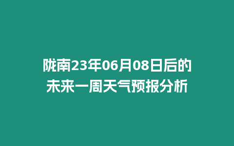 隴南23年06月08日后的未來一周天氣預報分析