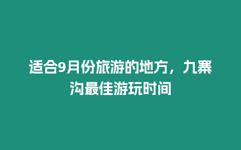 適合9月份旅游的地方，九寨溝最佳游玩時間