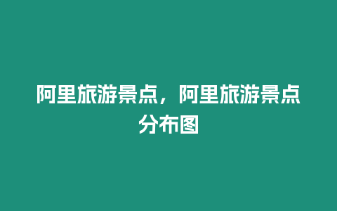 阿里旅游景點，阿里旅游景點分布圖