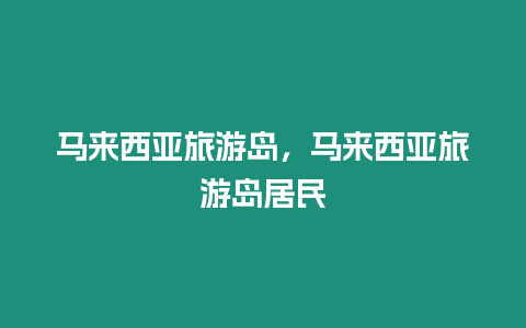 馬來西亞旅游島，馬來西亞旅游島居民