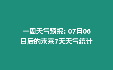 一周天氣預報: 07月06日后的未來7天天氣統計