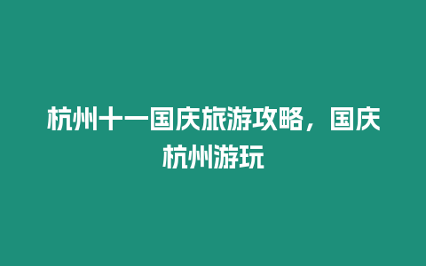 杭州十一國慶旅游攻略，國慶杭州游玩