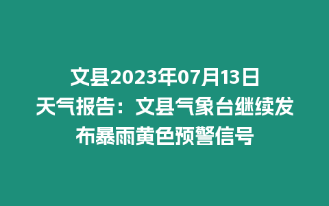 文縣2023年07月13日天氣報(bào)告：文縣氣象臺繼續(xù)發(fā)布暴雨黃色預(yù)警信號