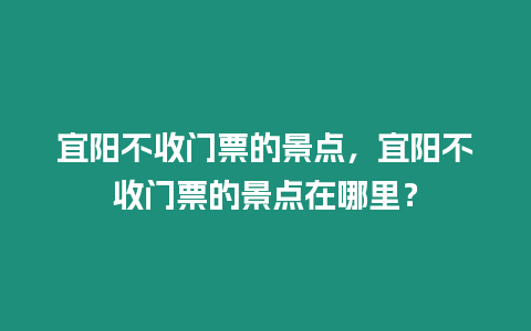 宜陽不收門票的景點，宜陽不收門票的景點在哪里？