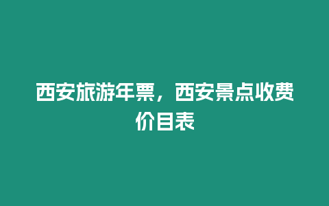 西安旅游年票，西安景點收費價目表