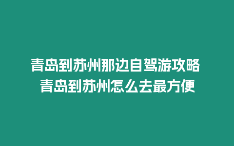 青島到蘇州那邊自駕游攻略 青島到蘇州怎么去最方便