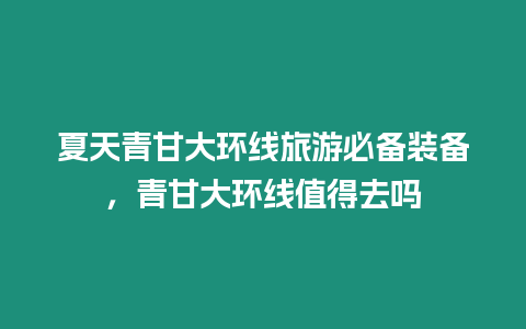 夏天青甘大環(huán)線旅游必備裝備，青甘大環(huán)線值得去嗎