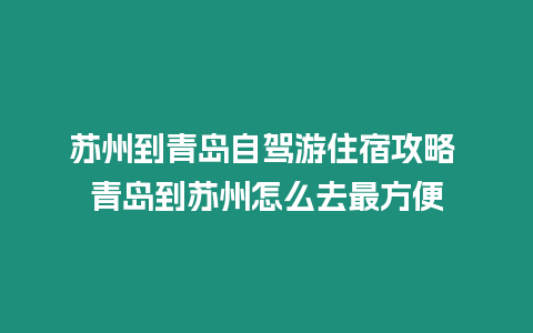 蘇州到青島自駕游住宿攻略 青島到蘇州怎么去最方便