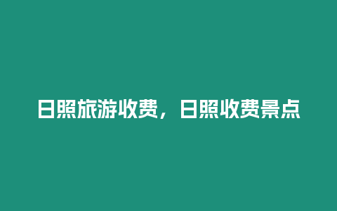 日照旅游收費(fèi)，日照收費(fèi)景點